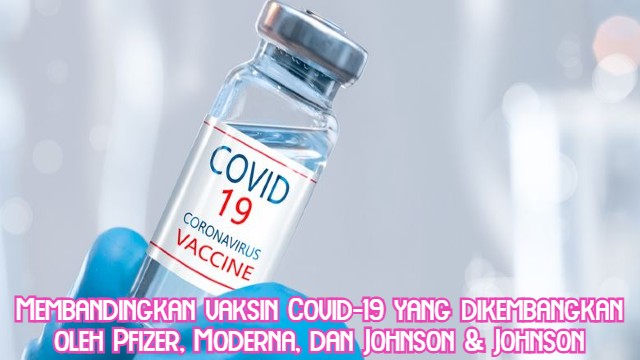 Membandingkan vaksin Covid-19 yang dikembangkan oleh Pfizer, Moderna, dan Johnson & Johnson