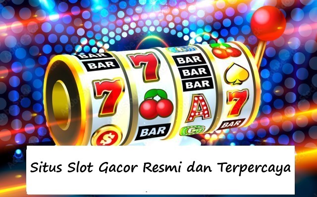 Situs Slot Gacor Resmi dan Terpercaya