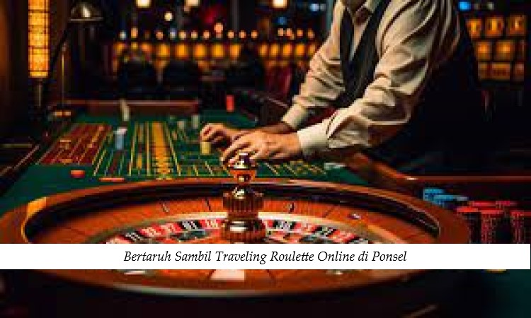 Bertaruh Sambil Traveling Roulette Online di Ponsel
